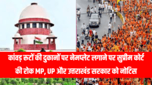 बिग ब्रेकिंग: कांवड़ रूटों की दुकानों पर नेमप्लेट लगाने पर सुप्रीम कोर्ट की रोक। MP, UP और उत्तराखंड सरकार को नोटिस